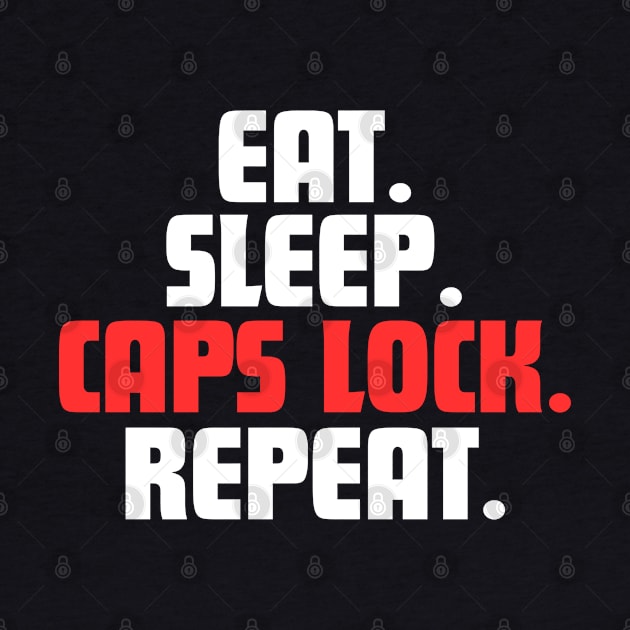 EAT. SLEEP. CAPS LOCK. REPEAT. by DanielLiamGill